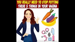 Warning: 5 Things Women Should Never Put in Their Vagina