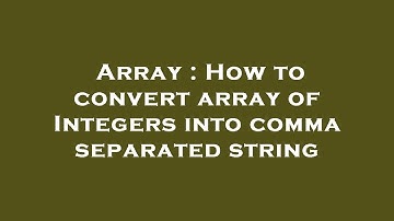 Array : How to convert array of Integers into comma separated string