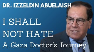 Palestinian Dr. Izzeldin Abuelaish: I Shall Not Hate. Stop the violence. Choose Hope and Coexistence