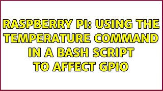 Raspberry Pi: Using the temperature command in a bash script to affect gpio (2 Solutions!!)