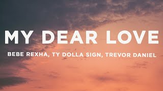 Bebe Rexha - My Dear Love (Lyrics) ft. Ty Dolla $ign and Trevor Daniel