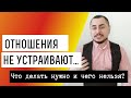 Отношения не устраивают. Что нужно делать и чего делать нельзя?