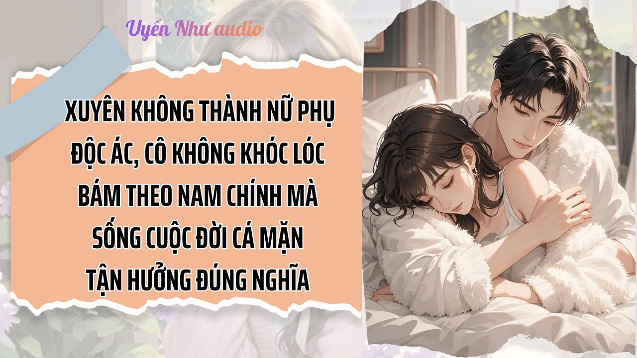 XUYÊN KHÔNG THÀNH NỮ PHỤ ĐỘC ÁC, MẶC KỆ TỔNG TÀI LẤY VỢ, CÔ SỐNG CUỘC ĐỜI TẬN HƯỞNG ĐÚNG NGHĨA!