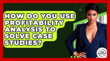 How Do You Use Profitability Analysis To Solve Case Studies? - Job Success Network