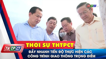 Đẩy nhanh tiến độ thực hiện các công trình giao thông trọng điểm | Cần Thơ TV