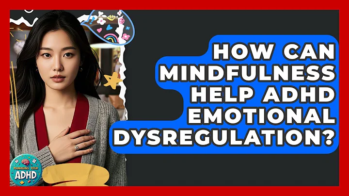 How Can Mindfulness Help ADHD Emotional Dysregulation? - Managing Your ADHD