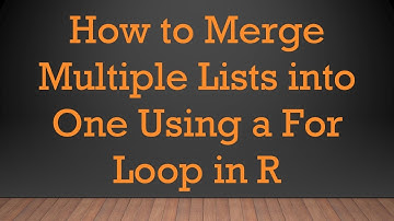 How to Merge Multiple Lists into One Using a For Loop in R
