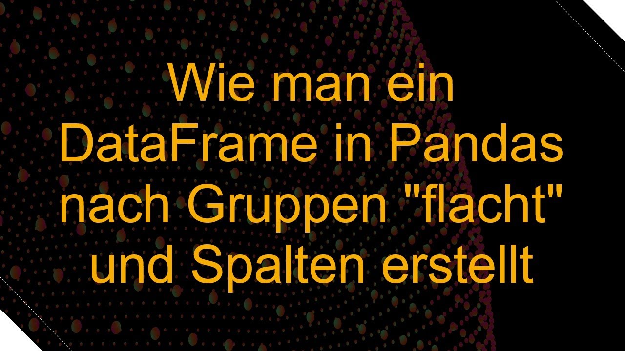Wie man ein DataFrame in Pandas nach Gruppen "flacht" und Spalten erstellt