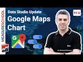 New Google Data Studio Chart: Google Maps