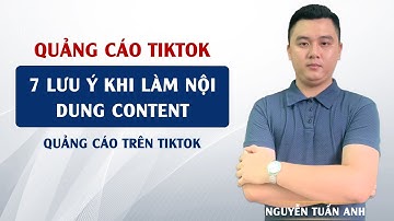 7 Lưu Ý Rất Quan Trọng Khi Làm Nội Dung Content Quảng Cáo Trên TikTok | Nguyễn Tuấn Anh