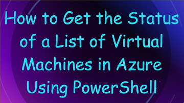 How to Get the Status of a List of Virtual Machines in Azure Using PowerShell