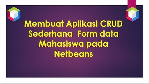 Membuat Aplikasi CRUD sederhana Form Data Mahasiswa pada NetBeans