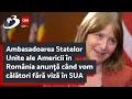 Ambasadoarea Statelor Unite ale Americii în România anunţă când vom călători fără viză în SUA