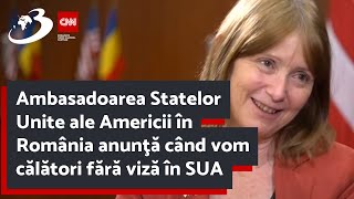 Ambasadoarea Statelor Unite ale Americii în România anunţă când vom călători fără viză în SUA
