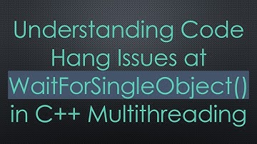 Understanding Code Hang Issues at WaitForSingleObject() in C++ Multithreading