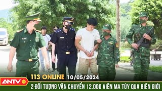 Bản tin 113 online ngày 10\/5: Phát hiện, bắt quả tang 2 đối tượng sang Lào mua ma túy về Việt Nam