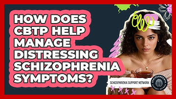 How Does CBTp Help Manage Distressing Schizophrenia Symptoms? - Schizophrenia Support Network