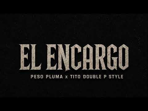 EL ENCARGO | Peso Pluma, Tito Double P Style (Lyrics Video)