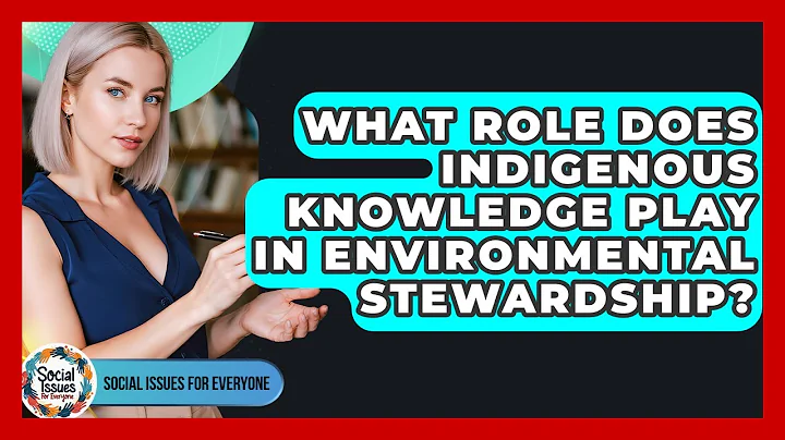 What Role Does Indigenous Knowledge Play In Environmental Stewardship? - Social Issues For Everyone