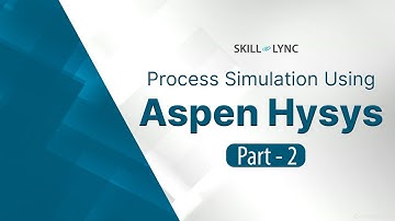 Introduction to Process Simulation using ASPEN HYSYS (Part - 2) | Skill-Lync