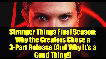 Stranger Things Final Season: Why the Creators Chose a 3-Part Release (And Why It