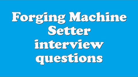 Forging Machine Setter interview questions
