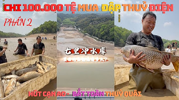 PHẦN 2 - CHƠI LỚN! Chi 100.000 tệ hút đập bắt cá KHỦNG – Lần đầu LỜI ĐẬM