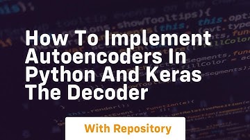how to implement autoencoders in python and keras the decoder