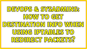DevOps & SysAdmins: How to get destination info when using iptables to redirect packets?