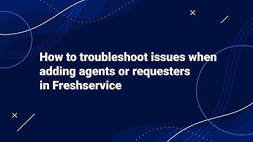 How to Troubleshoot Issues when Adding Agents or Requesters in Freshservice