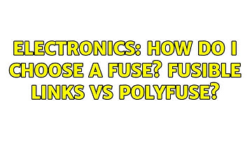 Electronics: How do I choose a fuse? Fusible Links vs Polyfuse? (4 Solutions!!)
