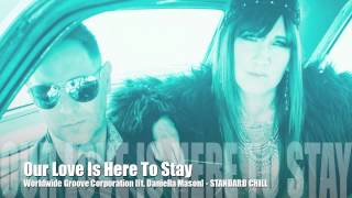 Our Love Is Here To Stay [ft. Daniella Mason] Worldwide Groove Corporation