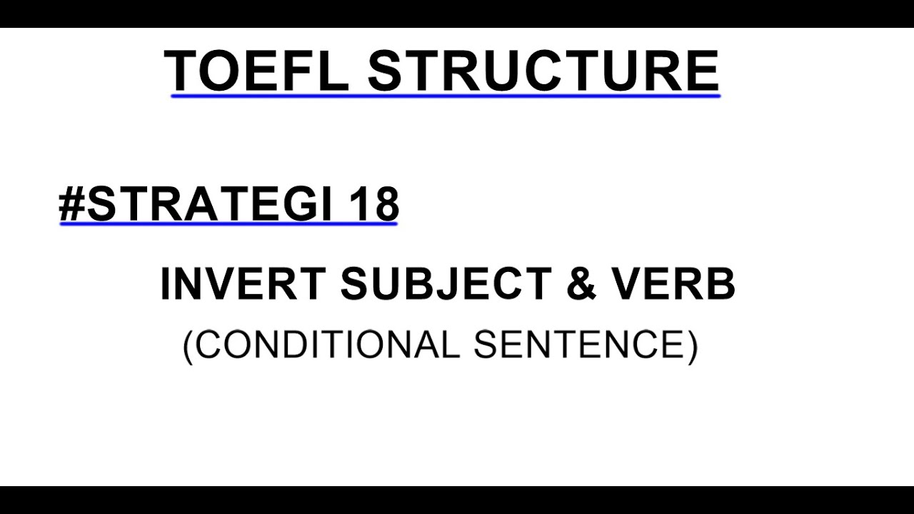 TOEFL STRUCTURE #18 INVERT THE SUBJECT AND VERB: CONDITIONAL SENTENCE
