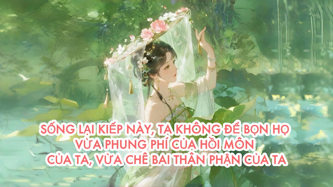 [FULL] SỐNG LẠI KIẾP NÀY, TA KHÔNG ĐỂ BỌN HỌ VỪA DÙNG CỦA HỒI MÔN CỦA TA, VỪA CHÊ BAI THÂN PHẬN TA
