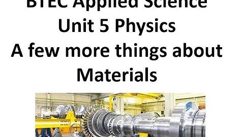 BTEC Applied Science: Unit 5 Physics A few more things about materials