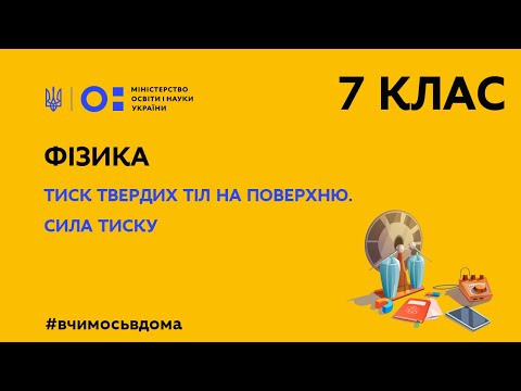 7 клас. Фізика. Тиск твердих тіл на поверхню. Сила тиску (Тиж.1:ВТ)