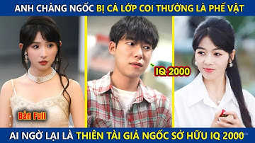 Anh Chàng Ngốc Bị Cả Lớp Coi Thường Là Phế Vật, Ai Ngờ Lại Là Thiên Tài Giả Ngốc Sở Hữu IQ Vô Cực