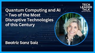 Quantum Computing and AI – 2 of the Most Disruptive Technologies of this Century – Beatriz Sanz Saiz