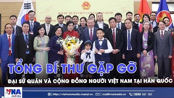 Tổng Bí thư Tô Lâm gặp gỡ Đại sứ quán và cộng đồng người Việt Nam tại Hàn Quốc - VNAMedia