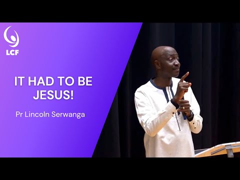 Pastor Lincoln Serwanga : It Had To Be Jesus! | Full Sermon