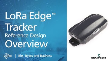 Overview of the LoRa Edge Tracker Reference Design - LoRa Developer Bits, Bytes and Business