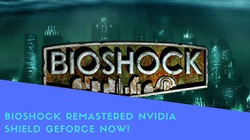Bioshock Remastered Nvidia Shield Geforce Now!