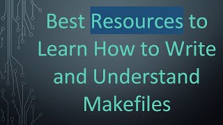 Best Resources to Learn How to Write and Understand Makefiles