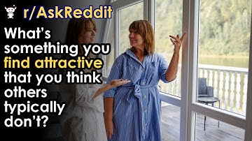 What’s something you find attractive that you think others typically don’t?