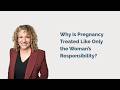 Why Is Pregnancy Treated Like Only the Woman’s Responsibility?