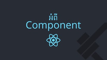០៤ - មូលដ្ឋាន​នៃ Component របស់ React.js | KHODE