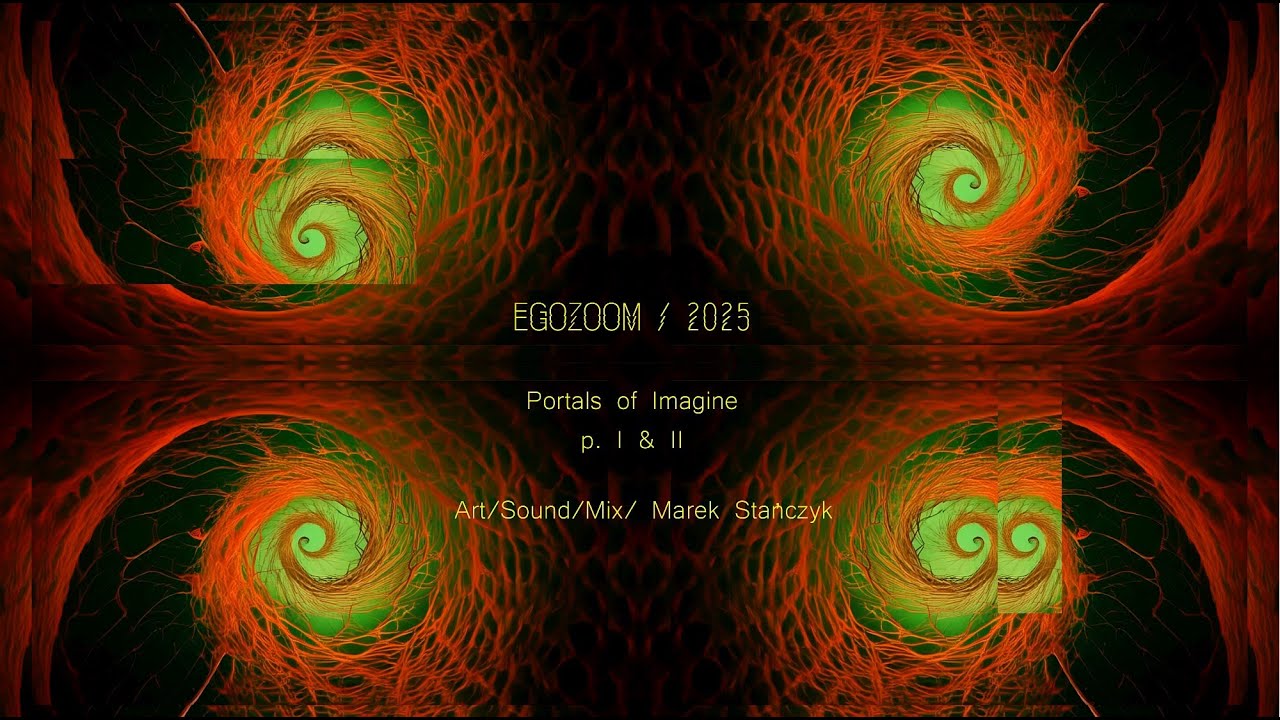 EGOZOOM / Portals of Imagine / part I&II / Industry of Nature / Marek Stańczyk 2025