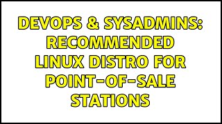 DevOps & SysAdmins: Recommended Linux distro for point-of-sale stations