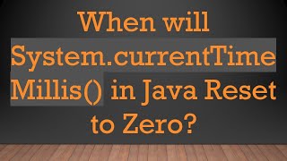 When will System.currentTimeMillis() in Java Reset to Zero?