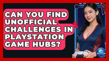 Can You Find Unofficial Challenges In PlayStation Game Hubs? - Blue Button Gaming
